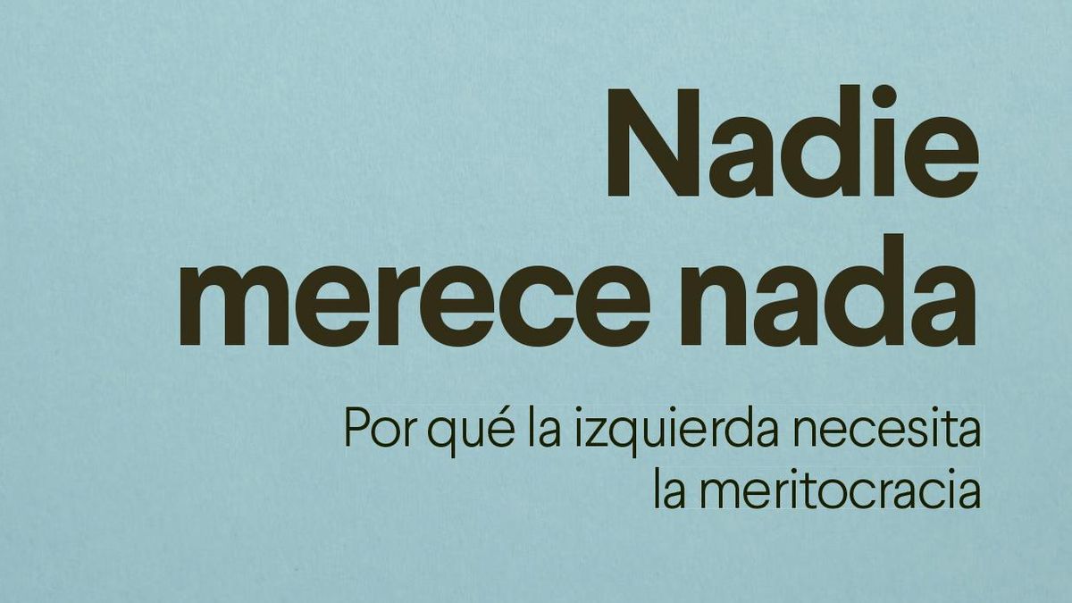 'Nadie merece nada': por qué la izquierda necesita la meritocracia